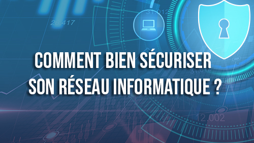 Comment sécuriser son réseau informatique ? 